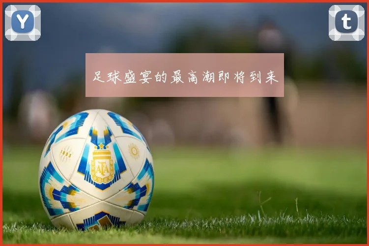 足球盛宴的最高潮即将到来